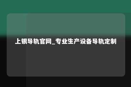 上银导轨官网_专业生产设备导轨定制