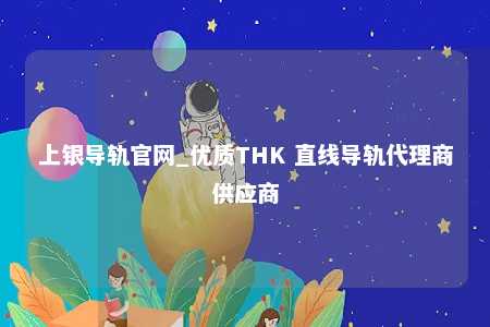 上银导轨官网_优质THK 直线导轨代理商供应商