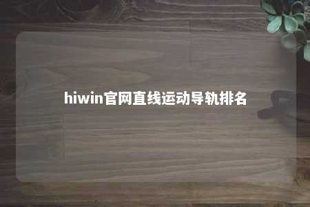 hiwin官网直线运动导轨排名