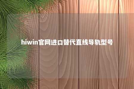 hiwin官网进口替代直线导轨型号