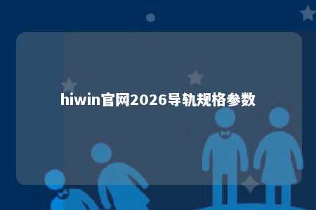 hiwin官网2026导轨规格参数