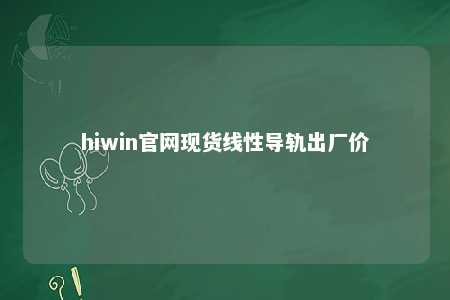 hiwin官网现货线性导轨出厂价
