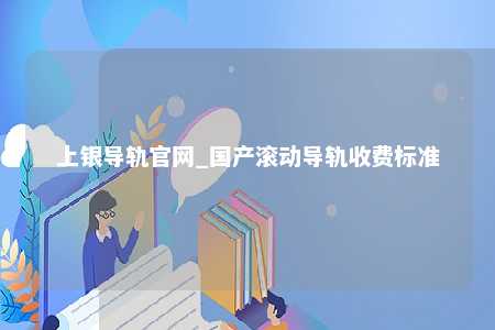 上银导轨官网_国产滚动导轨收费标准