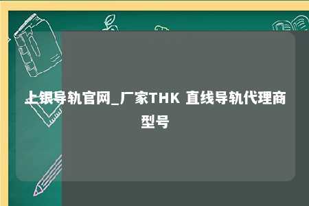 上银导轨官网_厂家THK 直线导轨代理商型号