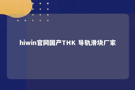 hiwin官网国产THK 导轨滑块厂家