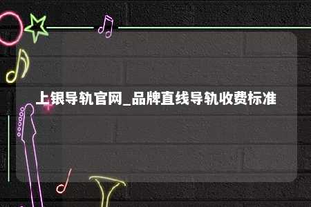 上银导轨官网_品牌直线导轨收费标准