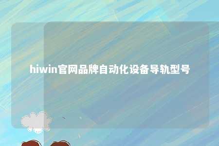 hiwin官网品牌自动化设备导轨型号