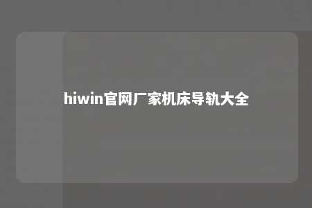 hiwin官网厂家机床导轨大全