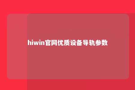 hiwin官网优质设备导轨参数