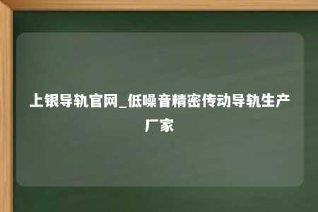 上银导轨官网_低噪音精密传动导轨生产厂家