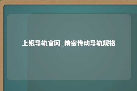 上银导轨官网_精密传动导轨规格
