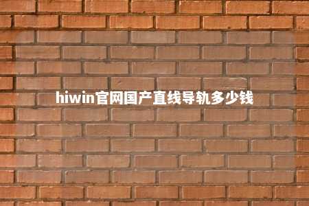 hiwin官网国产直线导轨多少钱