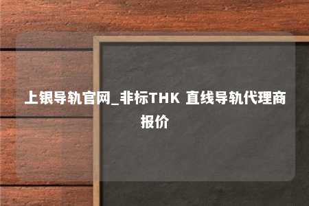 上银导轨官网_非标THK 直线导轨代理商报价