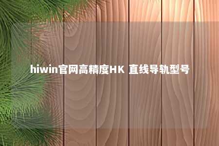 hiwin官网高精度HK 直线导轨型号