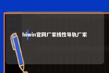 hiwin官网厂家线性导轨厂家