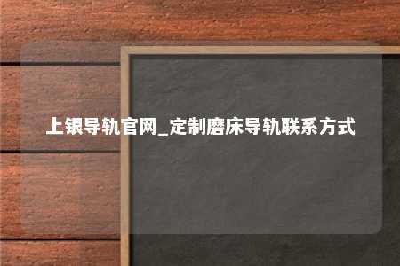 上银导轨官网_定制磨床导轨联系方式