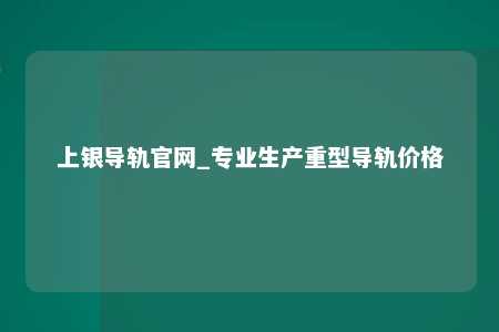 上银导轨官网_专业生产重型导轨价格