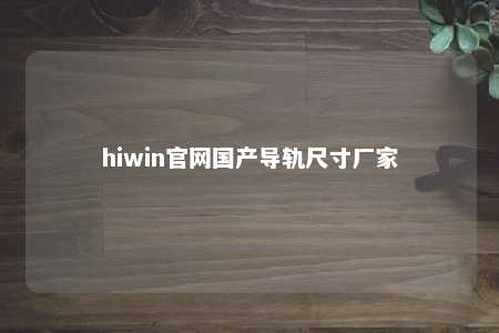 hiwin官网国产导轨尺寸厂家