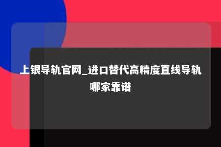 上银导轨官网_进口替代高精度直线导轨哪家靠谱