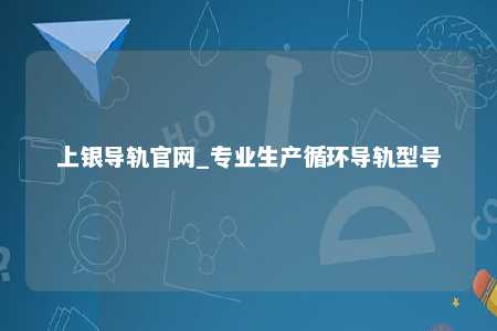 上银导轨官网_专业生产循环导轨型号