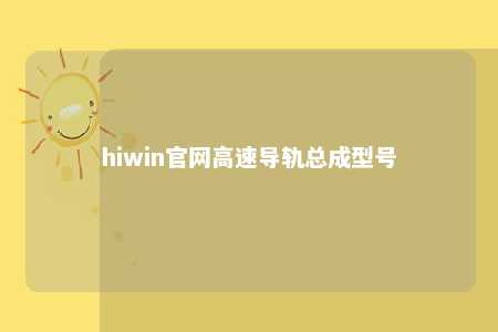 hiwin官网高速导轨总成型号