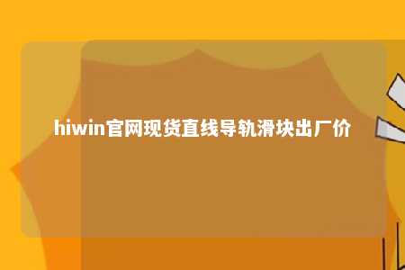 hiwin官网现货直线导轨滑块出厂价