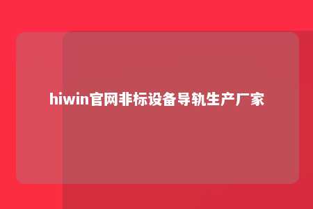 hiwin官网非标设备导轨生产厂家