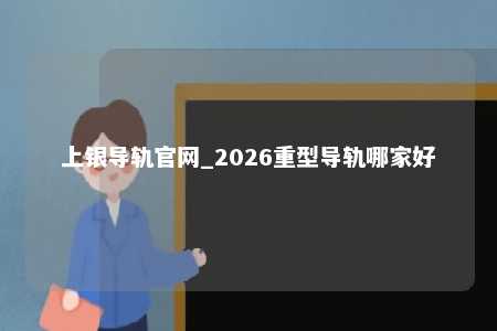 上银导轨官网_2026重型导轨哪家好
