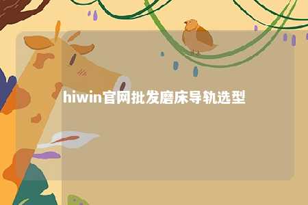 hiwin官网批发磨床导轨选型