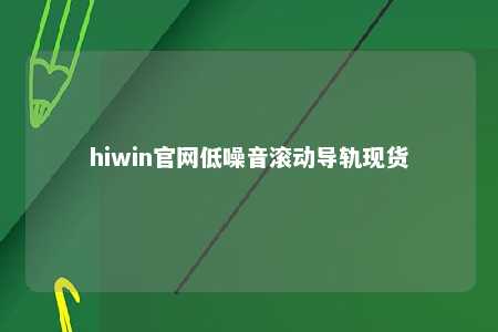 hiwin官网低噪音滚动导轨现货
