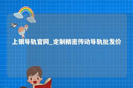 上银导轨官网_定制精密传动导轨批发价