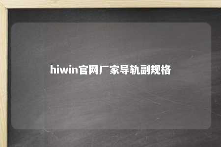hiwin官网厂家导轨副规格