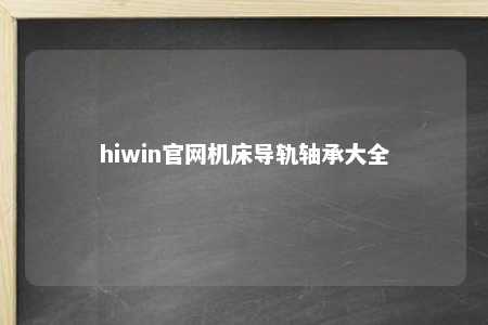 hiwin官网机床导轨轴承大全