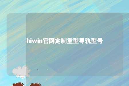 hiwin官网定制重型导轨型号
