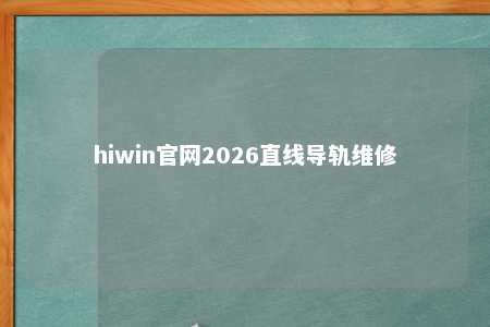 hiwin官网2026直线导轨维修