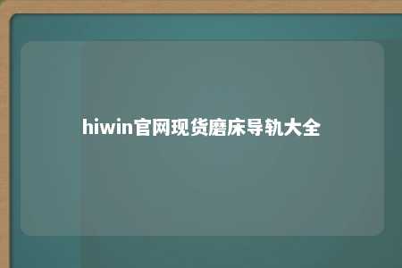 hiwin官网现货磨床导轨大全