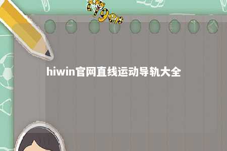hiwin官网直线运动导轨大全