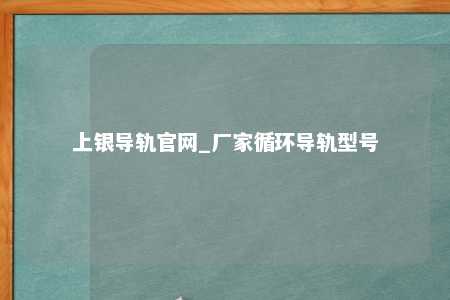 上银导轨官网_厂家循环导轨型号