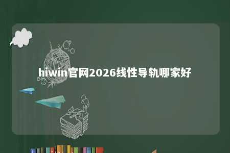 hiwin官网2026线性导轨哪家好
