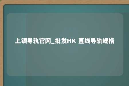 上银导轨官网_批发HK 直线导轨规格