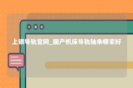 上银导轨官网_国产机床导轨轴承哪家好