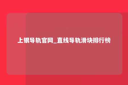 上银导轨官网_直线导轨滑块排行榜