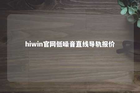 hiwin官网低噪音直线导轨报价