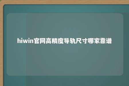 hiwin官网高精度导轨尺寸哪家靠谱