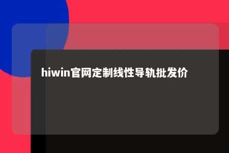 hiwin官网定制线性导轨批发价