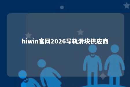 hiwin官网2026导轨滑块供应商