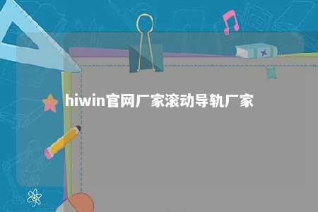 hiwin官网厂家滚动导轨厂家