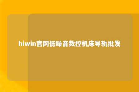 hiwin官网低噪音数控机床导轨批发