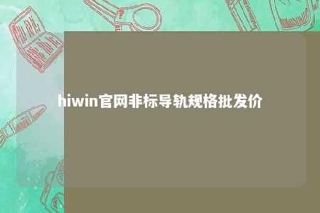hiwin官网非标导轨规格批发价