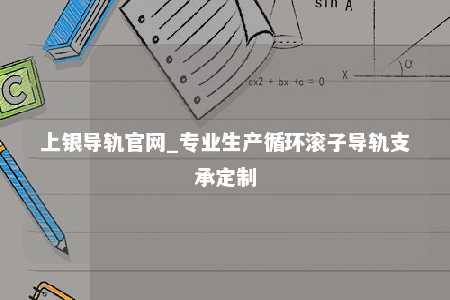 上银导轨官网_专业生产循环滚子导轨支承定制